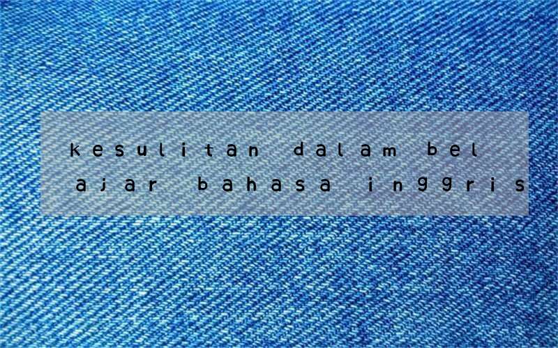 kesulitan dalam belajar bahasa inggris sekolah yang monoton